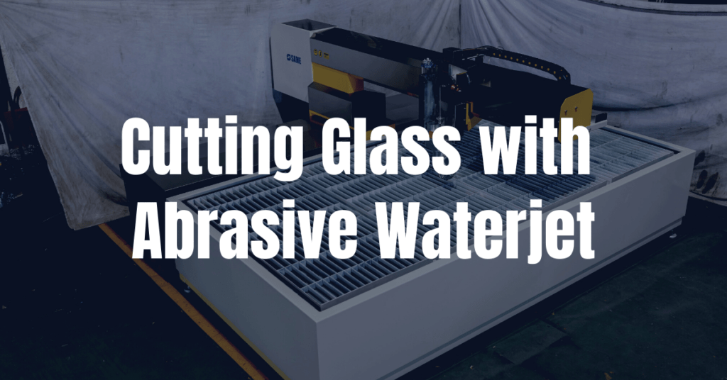Cutting Glass with Abrasive Waterjet: 10 Thing You Should Know