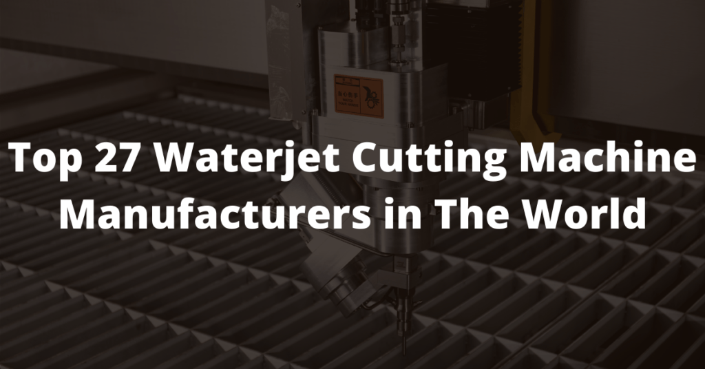 Top 27 Waterjet Cutting Machine Manufacturers in The World