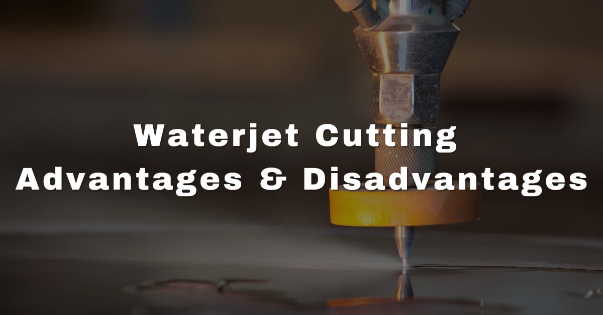 Waterjet Cutting Advantages and Disadvantages