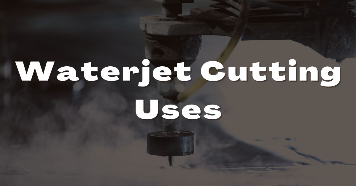 Waterjet Cutting Uses