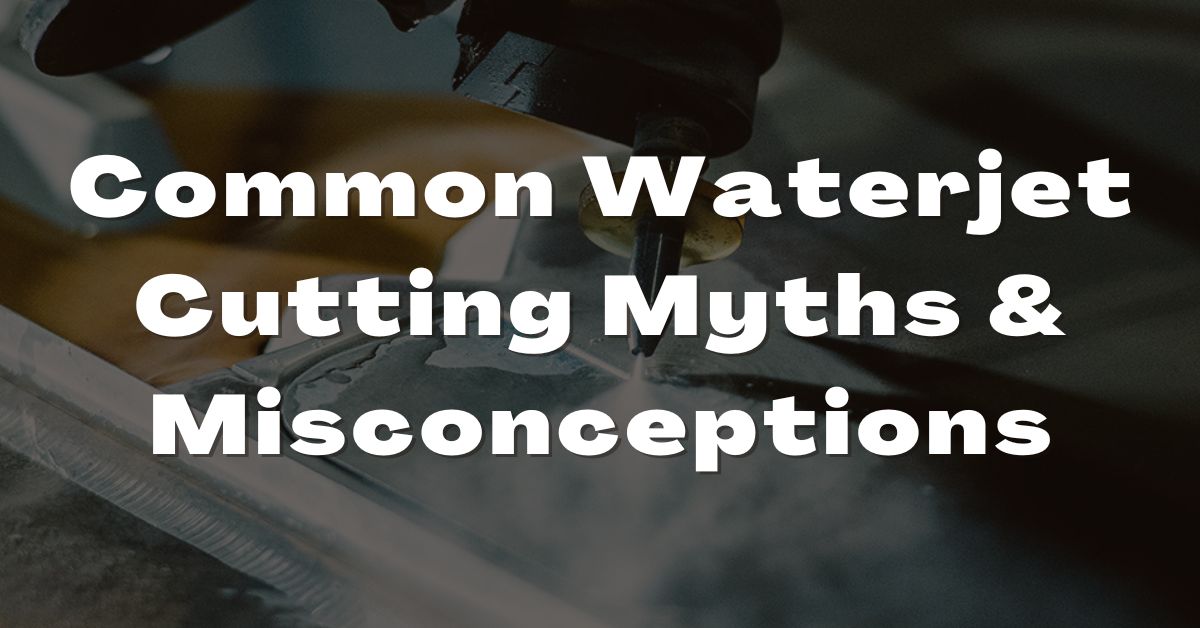 Waterjet Cutting Myths