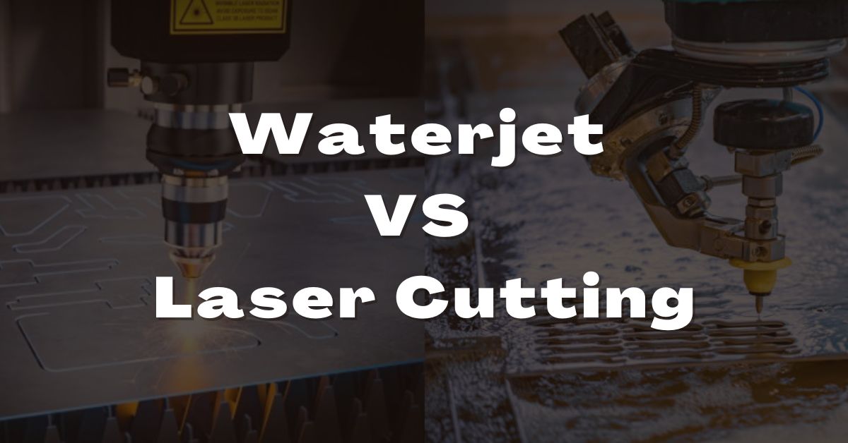 Waterjet vs Laser Cutting: Which is Better and Why?